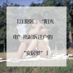 江夏区：“阳光电”托起拆迁户的“安居梦”